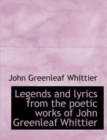 Legends and Lyrics from the Poetic Works of John Greenleaf Whittier - Book
