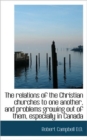 The Relations of the Christian Churches to One Another, and Problems Growing Out of Them, Especially - Book