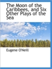 The Moon of the Caribbees, and Six Other Plays of the Sea - Book