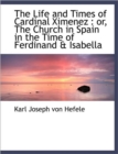 The Life and Times of Cardinal Ximenez : or, The Church in Spain in the Time of Ferdinand & Isabella - Book