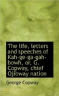 The Life, Letters and Speeches of Kah-GE-Ga-Gah-Bowh, Or, G. Copway, Chief Ojibway Nation - Book