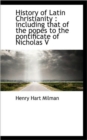 History of Latin Christianity : Including That of the Popes to the Pontificate of Nicholas V - Book