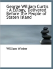 George William Curtis : A Eulogy, Delivered Before the People of Staten Island - Book