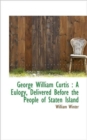 George William Curtis : A Eulogy, Delivered Before the People of Staten Island - Book