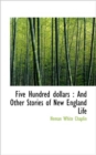 Five Hundred Dollars : And Other Stories of New England Life - Book