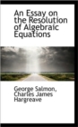 An Essay on the Resolution of Algebraic Equations - Book