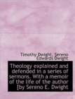 Theology Explained and Defended in a Series of Sermons. with a Memoir of the Life of the Author [By - Book