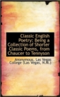 Classic English Poetry : Being a Collection of Shorter Classic Poems, from Chaucer to Tennyson - Book