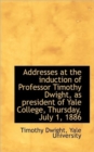 Addresses at the Induction of Professor Timothy Dwight, as President of Yale College, Thursday, July - Book