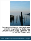Sermons and Addresses, Question Drawer and Other Proceedings of the Christian Convention Held in Chi - Book