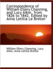 Correspondence of William Ellery Channing, and Lucy Aikin, from 1826 to 1842. Edited by Anna Letitia - Book