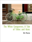 The White Conquerors; A Tale of Toltec and Aztec - Book
