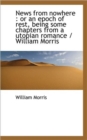 News from Nowhere : Or an Epoch of Rest, Being Some Chapters from a Utopian Romance / William Morris - Book