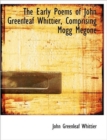The Early Poems of John Greenleaf Whittier, Comprising Mogg Megone - Book