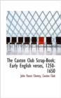 The Caxton Club Scrap-Book; Early English Verses, 1250-1650 - Book