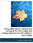 Story-telling Poems, Selected and Arranged for Story-telling and Reading Aloud and for the Children' - Book