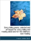 Story-Telling Poems, Selected and Arranged for Story-Telling and Reading Aloud and for the Children' - Book