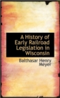 A History of Early Railroad Legislation in Wisconsin - Book