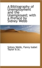 A Bibliography of Unemployment and the Unemployed; With a Preface by Sidney Webb - Book
