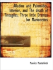 Alladine and Palomides, Interior, and The Death of Tintagiles; Three Little Dramas for Marionettes - Book