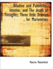 Alladine and Palomides, Interior, and the Death of Tintagiles; Three Little Dramas for Marionettes - Book