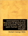 Anticipations of the Reaction of Mechanical and Scientific Progress Upon Human Life and Thought - Book