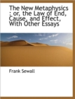 The New Metaphysics : or, the Law of End, Cause, and Effect, With Other Essays - Book