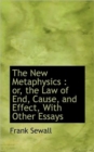 The New Metaphysics : Or, the Law of End, Cause, and Effect, with Other Essays - Book