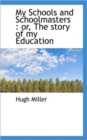 My Schools and Schoolmasters : Or, the Story of My Education - Book