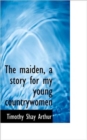 The Maiden, a Story for My Young Countrywomen - Book