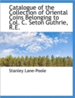 Catalogue of the Collection of Oriental Coins Belonging to Col. C. Seton Guthrie, R.E. - Book