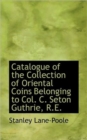 Catalogue of the Collection of Oriental Coins Belonging to Col. C. Seton Guthrie, R.E. - Book