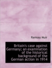 Britain's Case Against Germany; an Examination of the Historical Background of the German Action in - Book