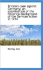Britain's Case Against Germany; An Examination of the Historical Background of the German Action in - Book