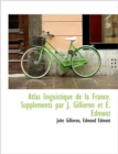 Atlas Linguistique de La France. Supplements Par J. Gillieron Et E. Edmont - Book