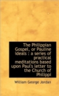 The Philippian Gospel, or Pauline Ideals : A Series of Practical Meditations Based Upon Paul's Lette - Book