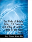 The Works of Nicholas Ridley, D.D. Sometime Lord Bishop of London : Edited for the Parker Society - Book