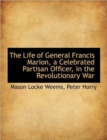 The Life of General Francis Marion, a Celebrated Partisan Officer, in the Revolutionary War - Book