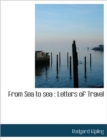 From Sea to Sea : Letters of Travel - Book