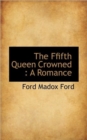 The Ffifth Queen Crowned : A Romance - Book