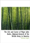 The Life and Career of Major John Andr, Adjutant-General of the British Army in America - Book