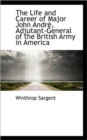 The Life and Career of Major John Andr, Adjutant-General of the British Army in America - Book