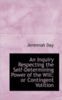 An Inquiry Respecting the Self-Determining Power of the Will; Or Contingent Volition - Book