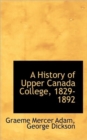 A History of Upper Canada College, 1829-1892 - Book