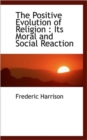 The Positive Evolution of Religion : Its Moral and Social Reaction - Book