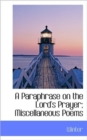 A Paraphrase on the Lord's Prayer; Miscellaneous Poems - Book