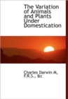 The Variation of Animals and Plants Under Domestication - Book