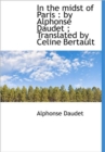 In the Midst of Paris : by Alphonse Daudet; Translated by Celine Bertault - Book