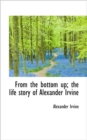 From the Bottom Up; The Life Story of Alexander Irvine - Book
