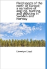 Field Sports of the North of Europe; a Narrative of Angling, Hunting, and Shooting in Sweden and Nor - Book